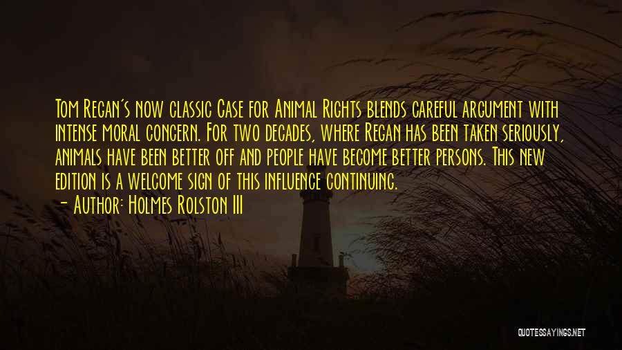Holmes Rolston III Quotes: Tom Regan's Now Classic Case For Animal Rights Blends Careful Argument With Intense Moral Concern. For Two Decades, Where Regan