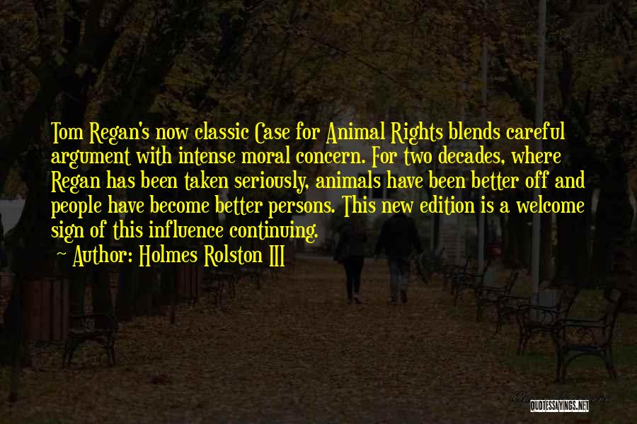 Holmes Rolston III Quotes: Tom Regan's Now Classic Case For Animal Rights Blends Careful Argument With Intense Moral Concern. For Two Decades, Where Regan