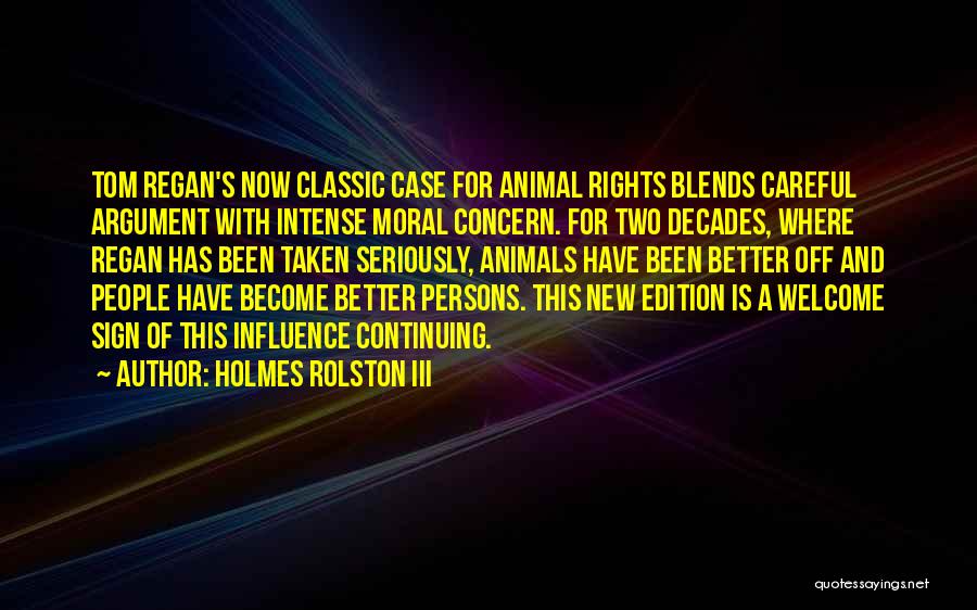 Holmes Rolston III Quotes: Tom Regan's Now Classic Case For Animal Rights Blends Careful Argument With Intense Moral Concern. For Two Decades, Where Regan