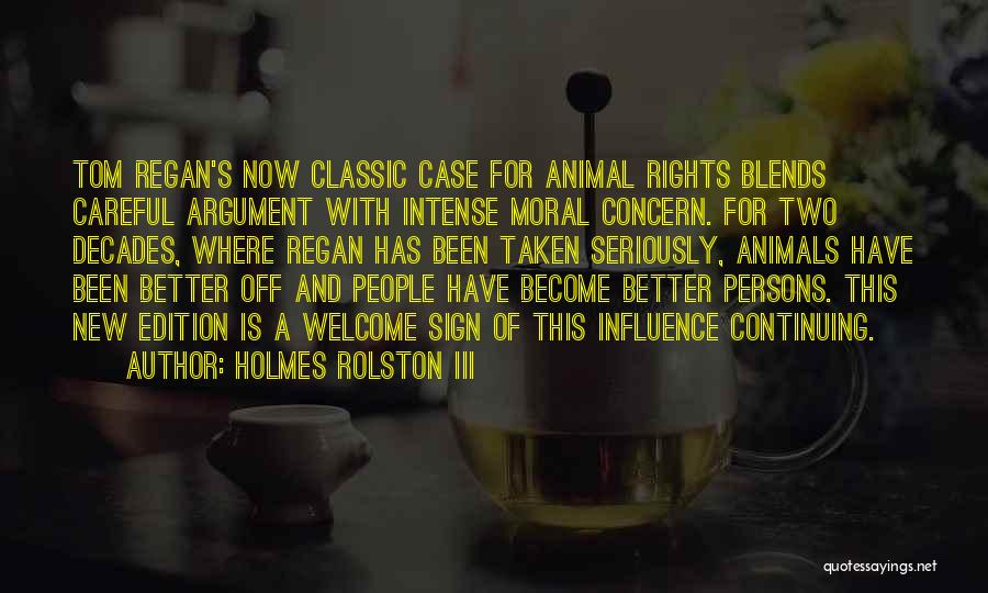 Holmes Rolston III Quotes: Tom Regan's Now Classic Case For Animal Rights Blends Careful Argument With Intense Moral Concern. For Two Decades, Where Regan