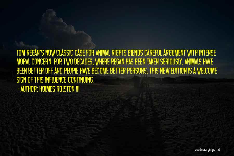 Holmes Rolston III Quotes: Tom Regan's Now Classic Case For Animal Rights Blends Careful Argument With Intense Moral Concern. For Two Decades, Where Regan