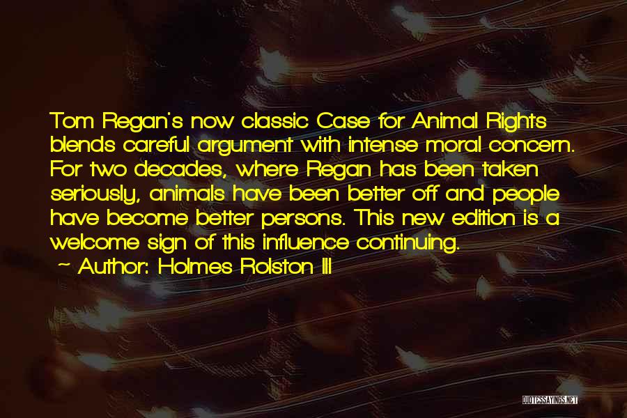 Holmes Rolston III Quotes: Tom Regan's Now Classic Case For Animal Rights Blends Careful Argument With Intense Moral Concern. For Two Decades, Where Regan