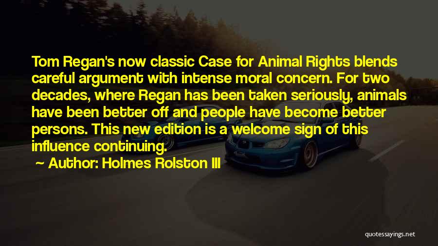 Holmes Rolston III Quotes: Tom Regan's Now Classic Case For Animal Rights Blends Careful Argument With Intense Moral Concern. For Two Decades, Where Regan