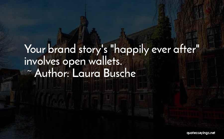 Laura Busche Quotes: Your Brand Story's Happily Ever After Involves Open Wallets.