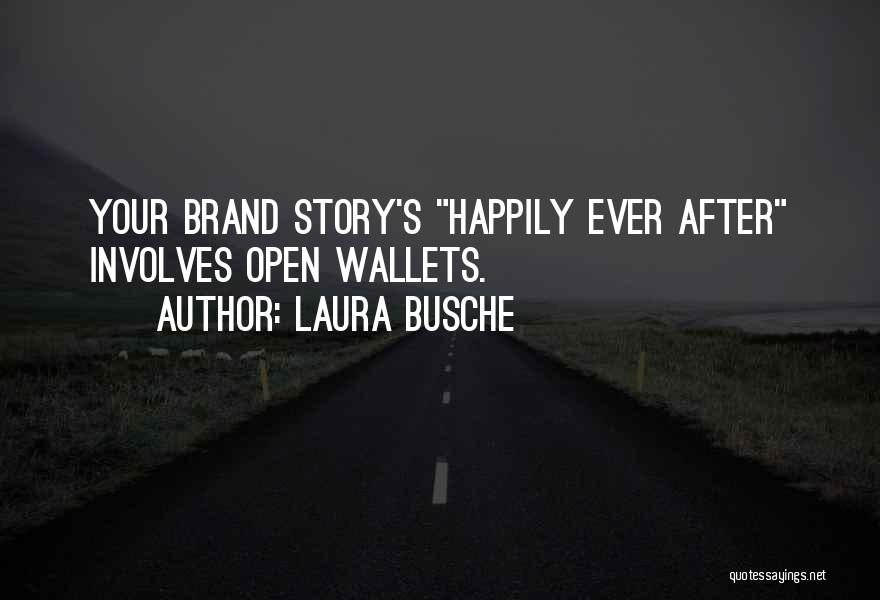 Laura Busche Quotes: Your Brand Story's Happily Ever After Involves Open Wallets.