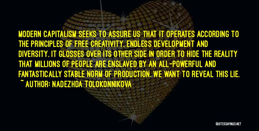 Nadezhda Tolokonnikova Quotes: Modern Capitalism Seeks To Assure Us That It Operates According To The Principles Of Free Creativity, Endless Development And Diversity.