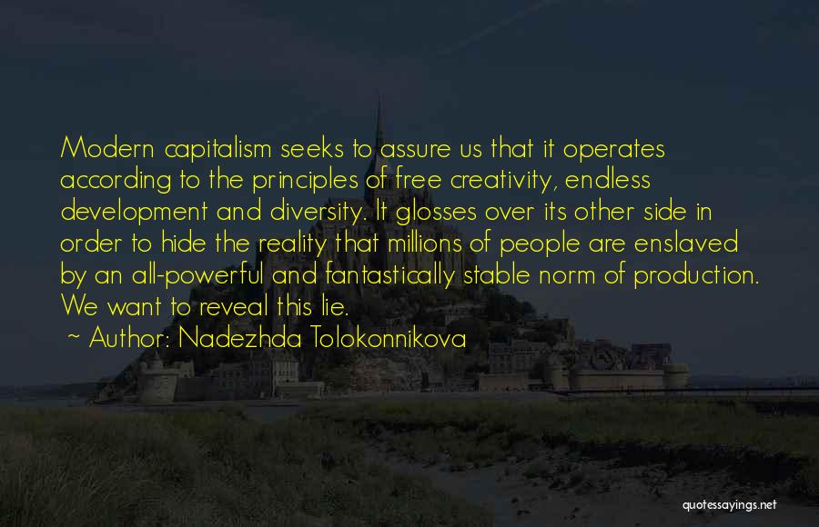 Nadezhda Tolokonnikova Quotes: Modern Capitalism Seeks To Assure Us That It Operates According To The Principles Of Free Creativity, Endless Development And Diversity.