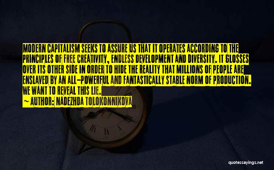 Nadezhda Tolokonnikova Quotes: Modern Capitalism Seeks To Assure Us That It Operates According To The Principles Of Free Creativity, Endless Development And Diversity.