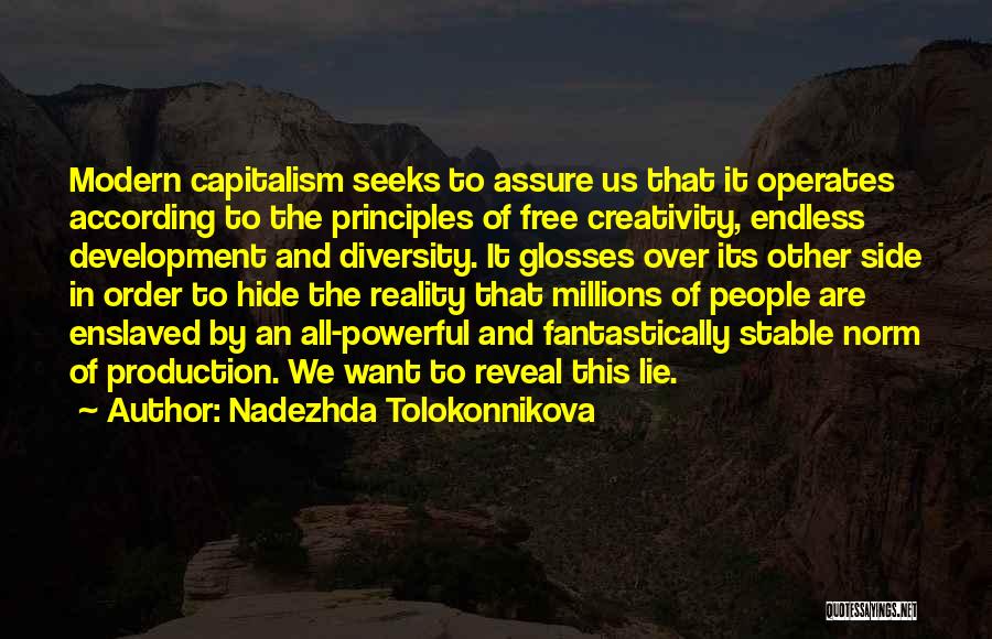 Nadezhda Tolokonnikova Quotes: Modern Capitalism Seeks To Assure Us That It Operates According To The Principles Of Free Creativity, Endless Development And Diversity.