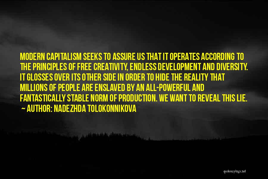 Nadezhda Tolokonnikova Quotes: Modern Capitalism Seeks To Assure Us That It Operates According To The Principles Of Free Creativity, Endless Development And Diversity.