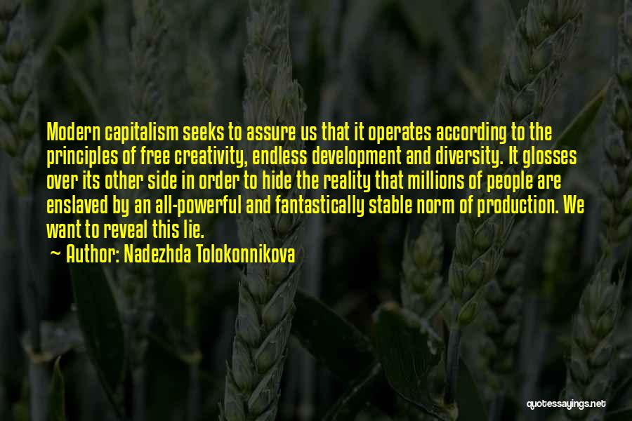 Nadezhda Tolokonnikova Quotes: Modern Capitalism Seeks To Assure Us That It Operates According To The Principles Of Free Creativity, Endless Development And Diversity.