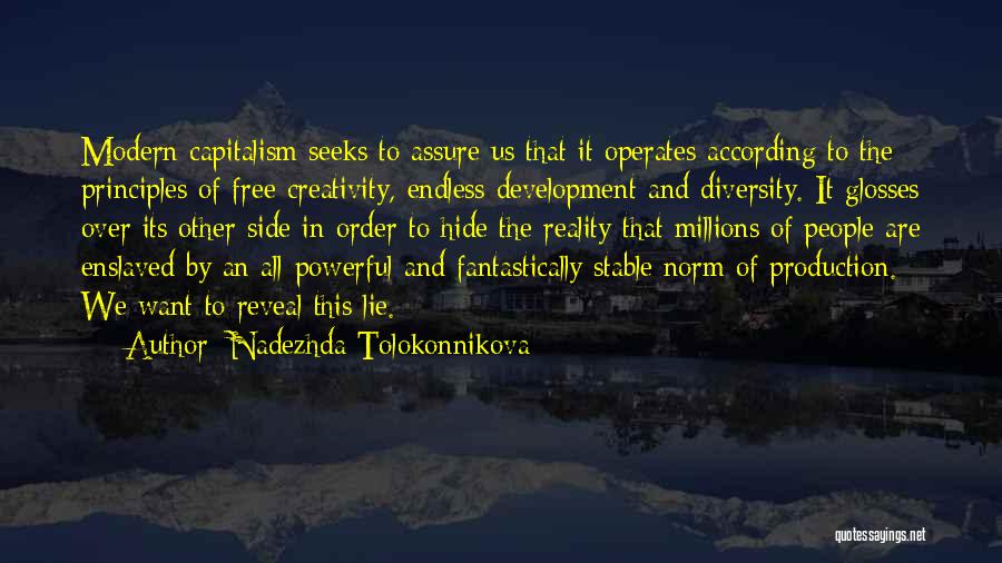 Nadezhda Tolokonnikova Quotes: Modern Capitalism Seeks To Assure Us That It Operates According To The Principles Of Free Creativity, Endless Development And Diversity.