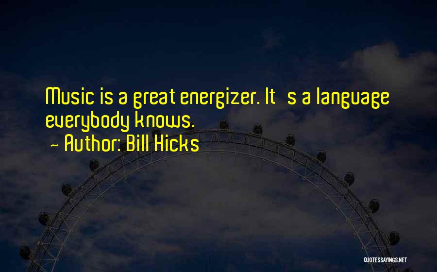 Bill Hicks Quotes: Music Is A Great Energizer. It's A Language Everybody Knows.