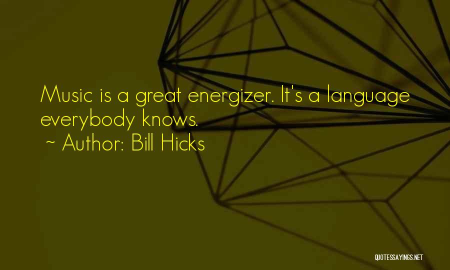 Bill Hicks Quotes: Music Is A Great Energizer. It's A Language Everybody Knows.