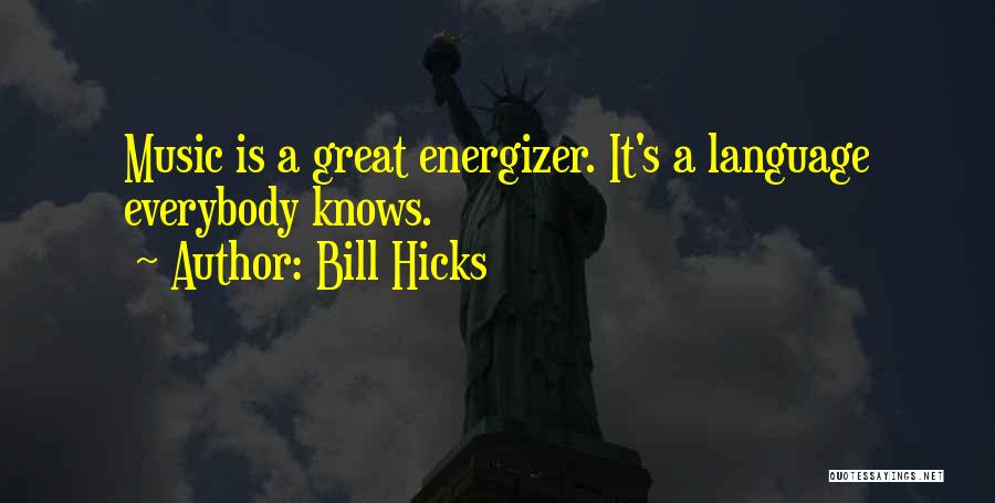 Bill Hicks Quotes: Music Is A Great Energizer. It's A Language Everybody Knows.
