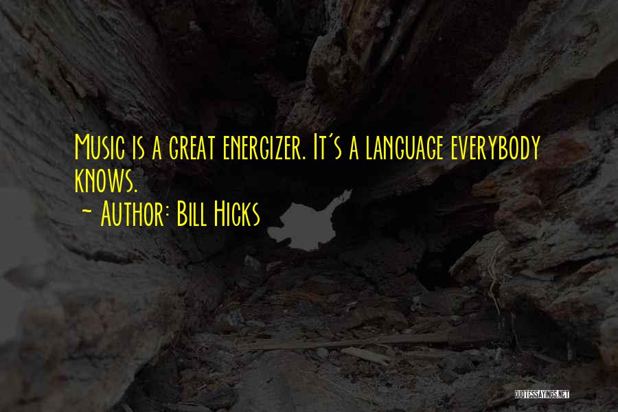 Bill Hicks Quotes: Music Is A Great Energizer. It's A Language Everybody Knows.