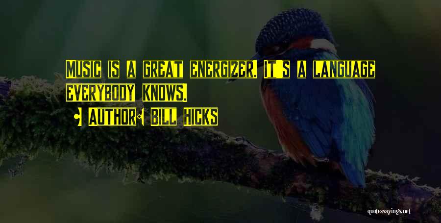 Bill Hicks Quotes: Music Is A Great Energizer. It's A Language Everybody Knows.