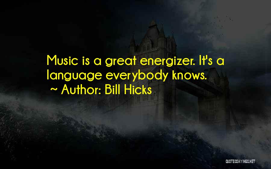 Bill Hicks Quotes: Music Is A Great Energizer. It's A Language Everybody Knows.