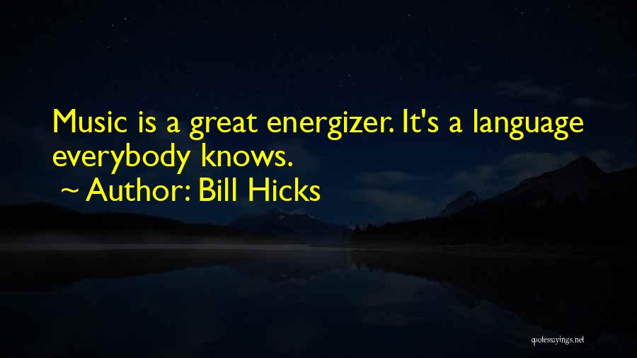 Bill Hicks Quotes: Music Is A Great Energizer. It's A Language Everybody Knows.