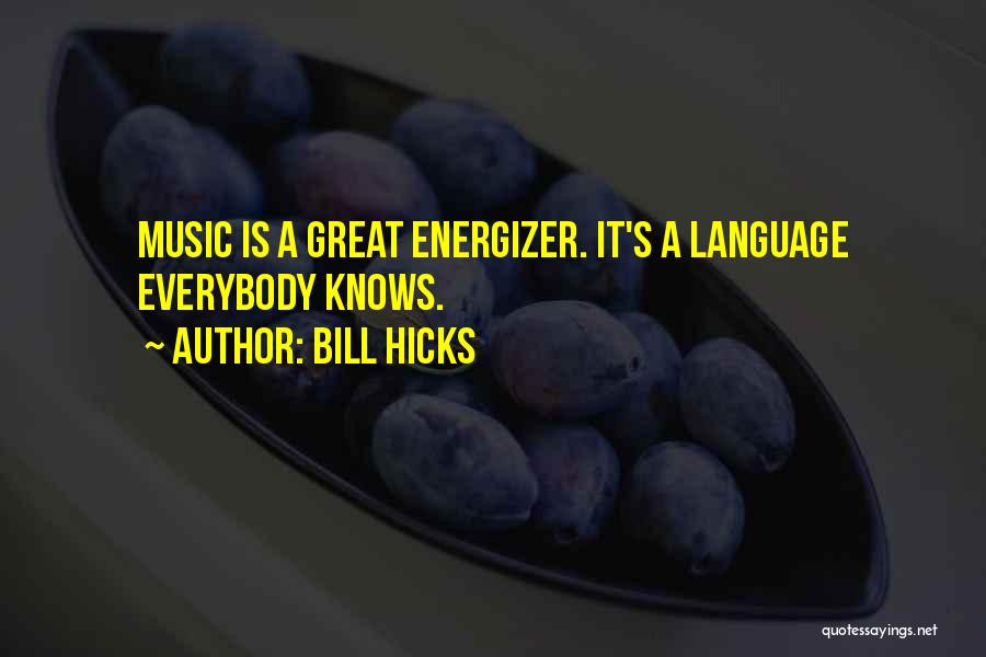 Bill Hicks Quotes: Music Is A Great Energizer. It's A Language Everybody Knows.