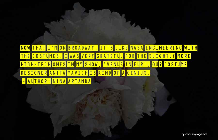 Nina Arianda Quotes: Now That I'm On Broadway, It's Like Nasa Engineering With The Costumes. I Was Very Grateful For The Slightly More