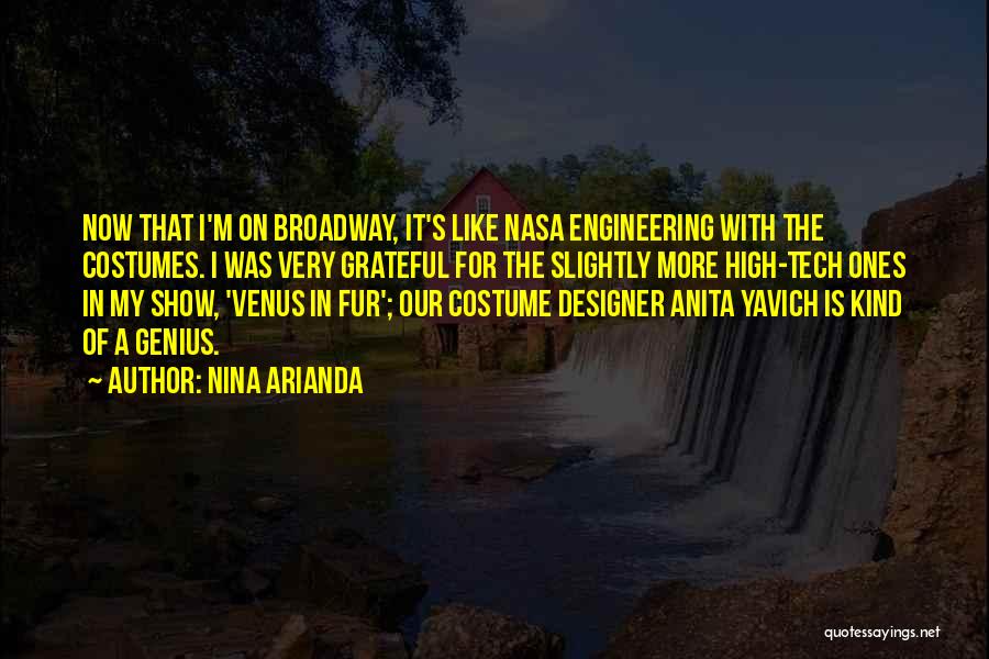 Nina Arianda Quotes: Now That I'm On Broadway, It's Like Nasa Engineering With The Costumes. I Was Very Grateful For The Slightly More