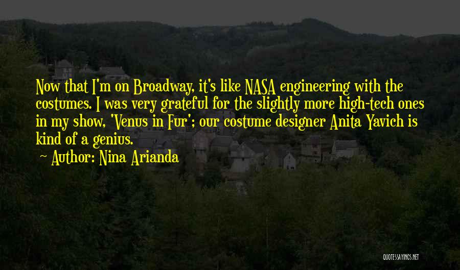 Nina Arianda Quotes: Now That I'm On Broadway, It's Like Nasa Engineering With The Costumes. I Was Very Grateful For The Slightly More