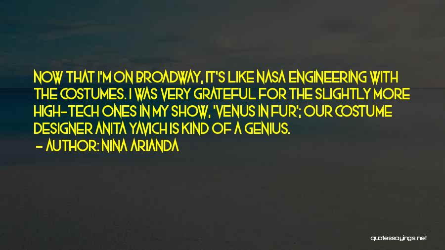 Nina Arianda Quotes: Now That I'm On Broadway, It's Like Nasa Engineering With The Costumes. I Was Very Grateful For The Slightly More