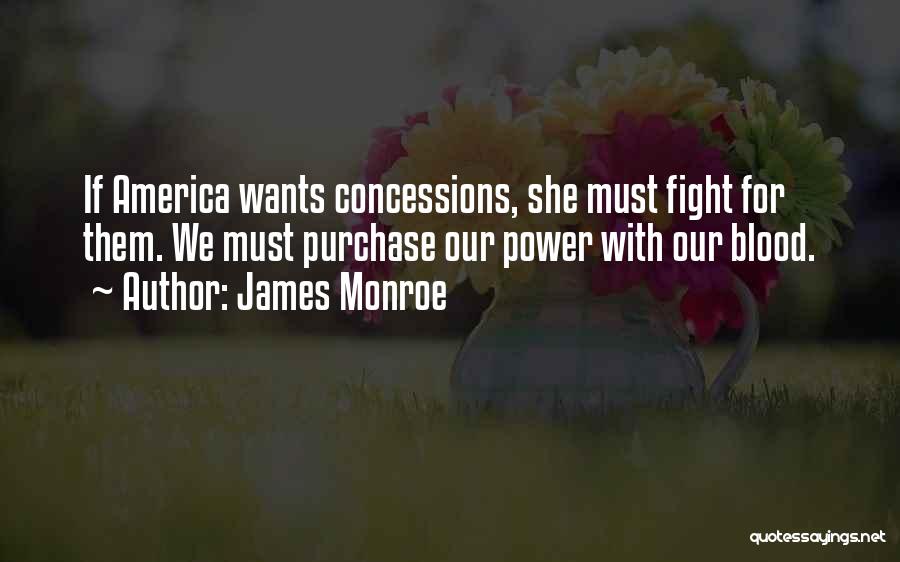 James Monroe Quotes: If America Wants Concessions, She Must Fight For Them. We Must Purchase Our Power With Our Blood.