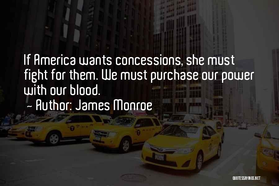 James Monroe Quotes: If America Wants Concessions, She Must Fight For Them. We Must Purchase Our Power With Our Blood.