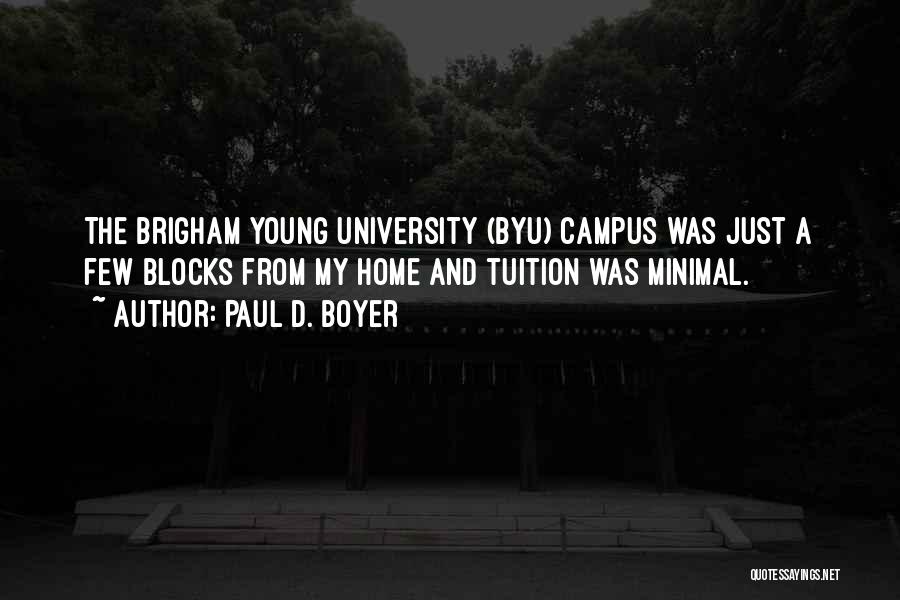 Paul D. Boyer Quotes: The Brigham Young University (byu) Campus Was Just A Few Blocks From My Home And Tuition Was Minimal.