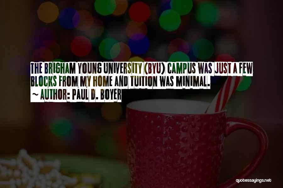 Paul D. Boyer Quotes: The Brigham Young University (byu) Campus Was Just A Few Blocks From My Home And Tuition Was Minimal.