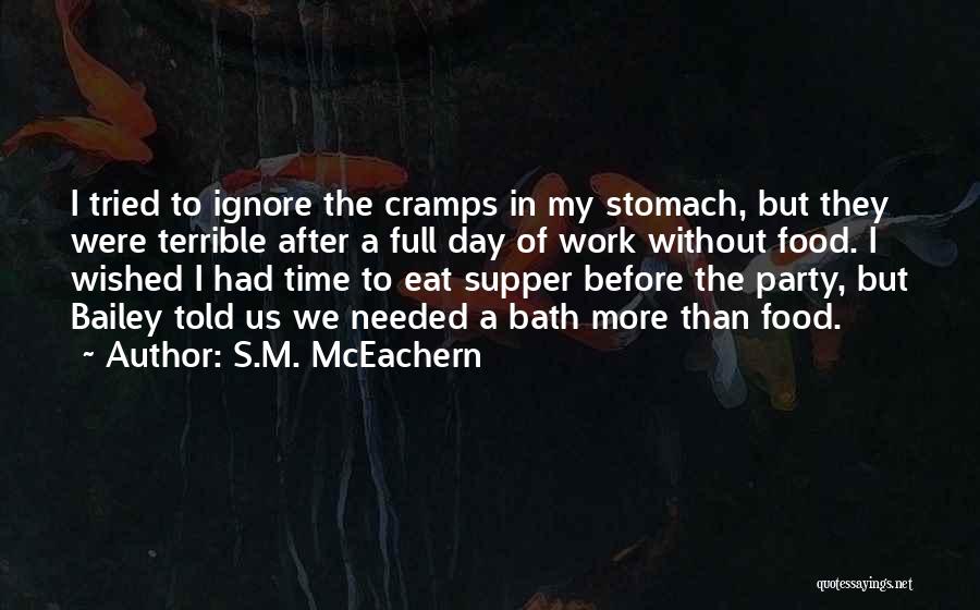 S.M. McEachern Quotes: I Tried To Ignore The Cramps In My Stomach, But They Were Terrible After A Full Day Of Work Without