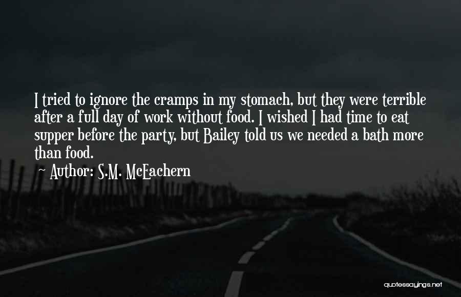 S.M. McEachern Quotes: I Tried To Ignore The Cramps In My Stomach, But They Were Terrible After A Full Day Of Work Without