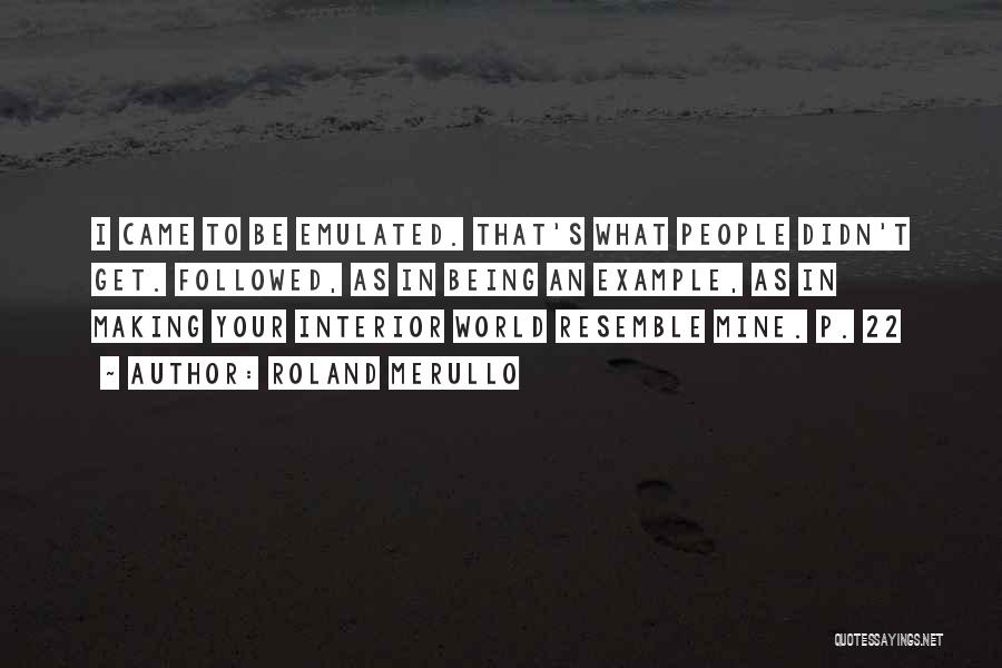 Roland Merullo Quotes: I Came To Be Emulated. That's What People Didn't Get. Followed, As In Being An Example, As In Making Your