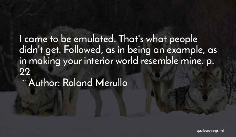 Roland Merullo Quotes: I Came To Be Emulated. That's What People Didn't Get. Followed, As In Being An Example, As In Making Your