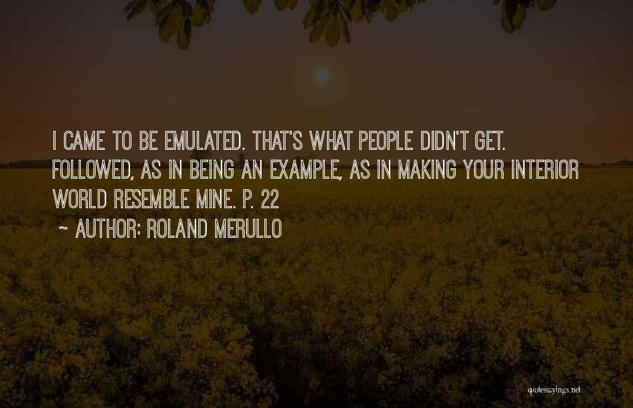 Roland Merullo Quotes: I Came To Be Emulated. That's What People Didn't Get. Followed, As In Being An Example, As In Making Your