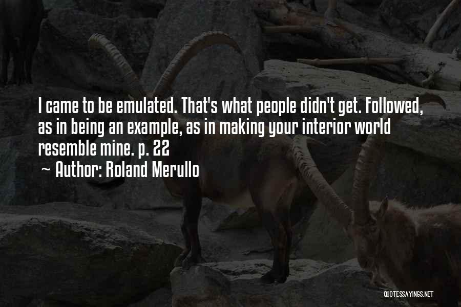 Roland Merullo Quotes: I Came To Be Emulated. That's What People Didn't Get. Followed, As In Being An Example, As In Making Your