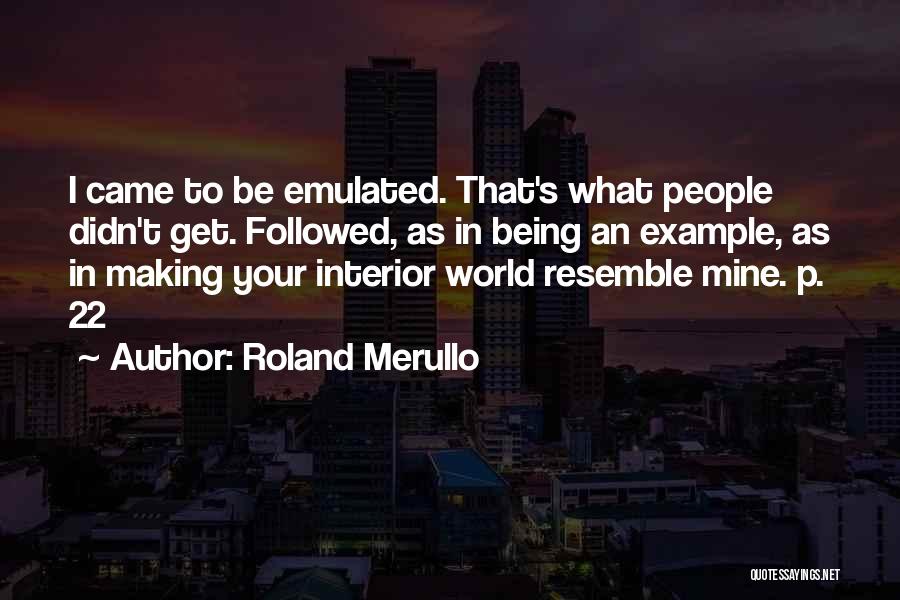 Roland Merullo Quotes: I Came To Be Emulated. That's What People Didn't Get. Followed, As In Being An Example, As In Making Your