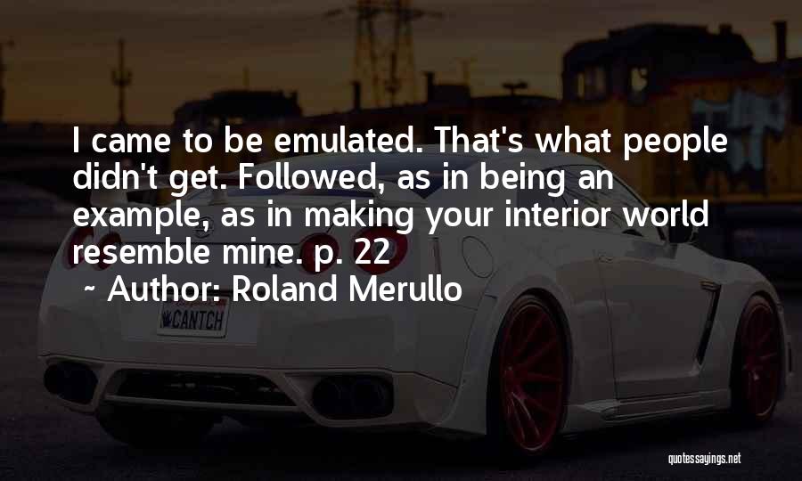 Roland Merullo Quotes: I Came To Be Emulated. That's What People Didn't Get. Followed, As In Being An Example, As In Making Your