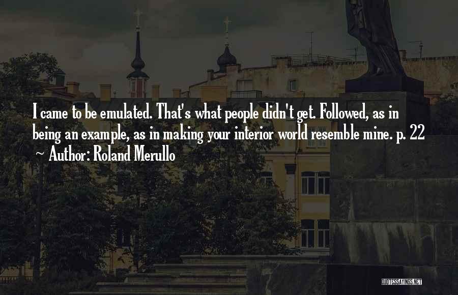 Roland Merullo Quotes: I Came To Be Emulated. That's What People Didn't Get. Followed, As In Being An Example, As In Making Your