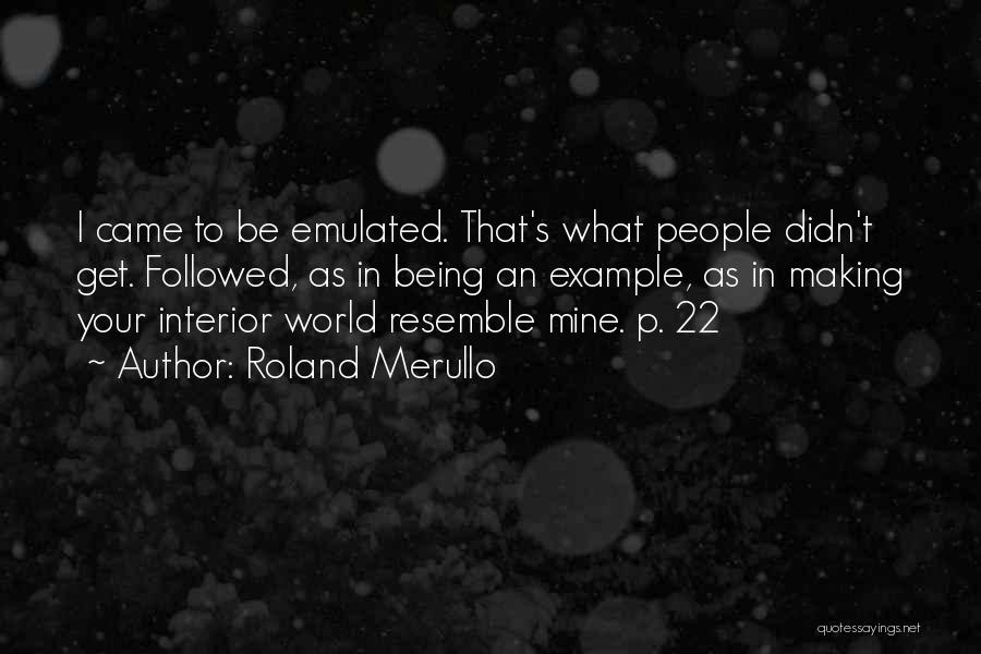 Roland Merullo Quotes: I Came To Be Emulated. That's What People Didn't Get. Followed, As In Being An Example, As In Making Your