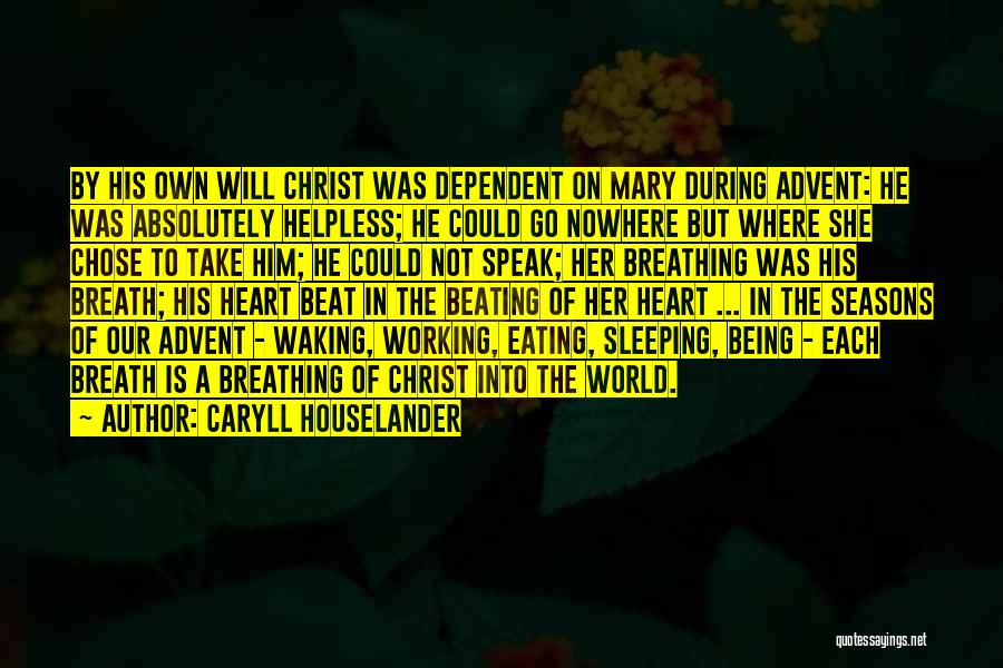 Caryll Houselander Quotes: By His Own Will Christ Was Dependent On Mary During Advent: He Was Absolutely Helpless; He Could Go Nowhere But