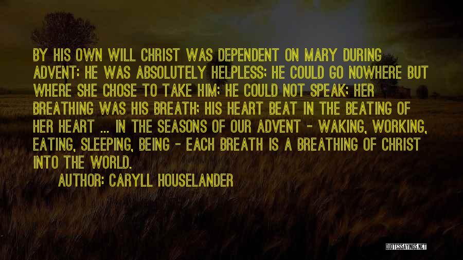 Caryll Houselander Quotes: By His Own Will Christ Was Dependent On Mary During Advent: He Was Absolutely Helpless; He Could Go Nowhere But