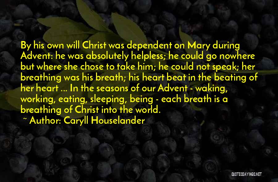 Caryll Houselander Quotes: By His Own Will Christ Was Dependent On Mary During Advent: He Was Absolutely Helpless; He Could Go Nowhere But