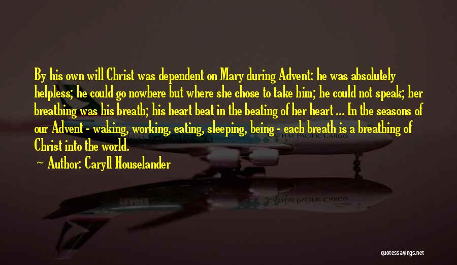 Caryll Houselander Quotes: By His Own Will Christ Was Dependent On Mary During Advent: He Was Absolutely Helpless; He Could Go Nowhere But