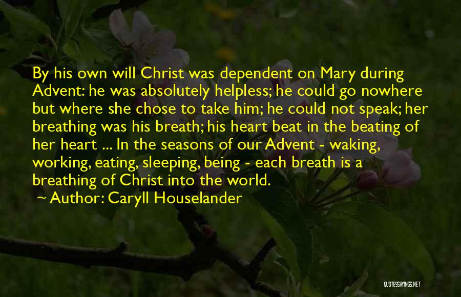 Caryll Houselander Quotes: By His Own Will Christ Was Dependent On Mary During Advent: He Was Absolutely Helpless; He Could Go Nowhere But