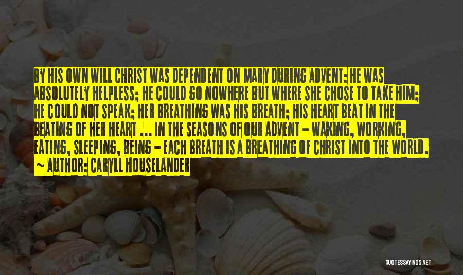 Caryll Houselander Quotes: By His Own Will Christ Was Dependent On Mary During Advent: He Was Absolutely Helpless; He Could Go Nowhere But