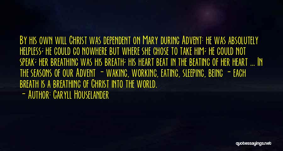 Caryll Houselander Quotes: By His Own Will Christ Was Dependent On Mary During Advent: He Was Absolutely Helpless; He Could Go Nowhere But