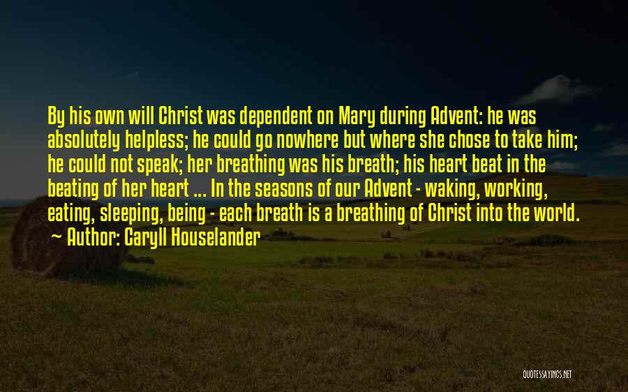 Caryll Houselander Quotes: By His Own Will Christ Was Dependent On Mary During Advent: He Was Absolutely Helpless; He Could Go Nowhere But